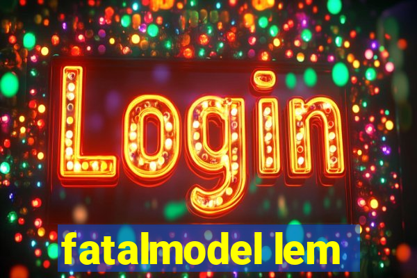 fatalmodel lem